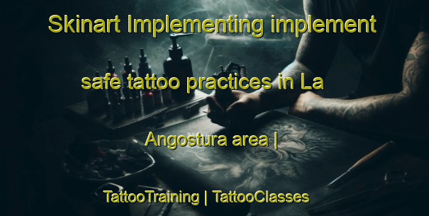 Skinart Implementing implement safe tattoo practices in La Angostura area | TattooTraining | TattooClasses | SkinartTraining-Spain